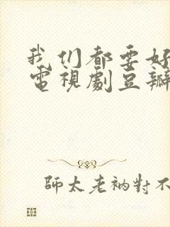 我们都要好好的电视剧豆瓣评分