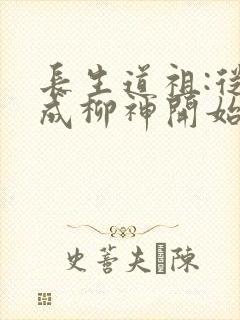 长生道祖:从养成柳神开始全本下载txt