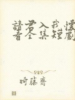 请君入我怀免费看全集短剧