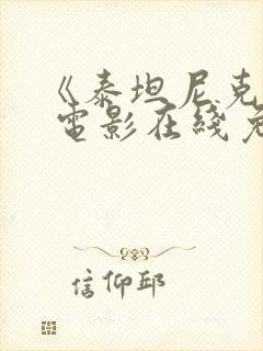 《泰坦尼克号》 电影在线免费观看