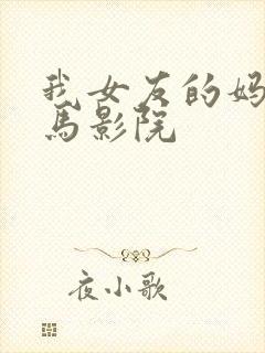 我女友的妈妈神马影院