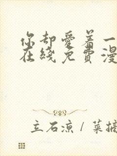 你却爱着一个他在线免费漫画