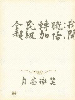 全民转职:我,超级加倍,开局获得sss级