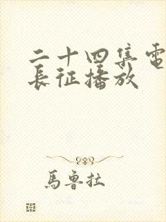 二十四集电视剧长征播放