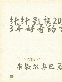 纤纤影视2023年好看的电视剧封面