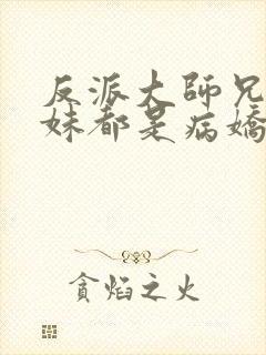 反派大师兄,师妹都是病娇动漫