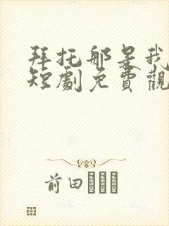 拜托那是我先生短剧免费观看