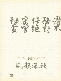 秘密任务潜入搜查官绝对不会输