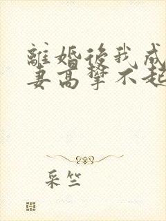 离婚后我成了前妻高攀不起的神免费阅读