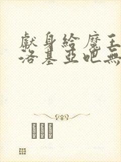 献身给魔王伊伏洛基亚吧无删减