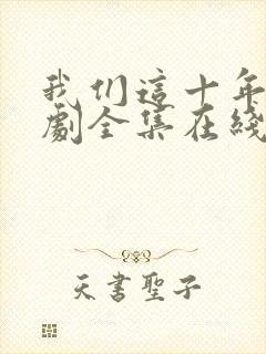 我们这十年电视剧全集在线观看免费