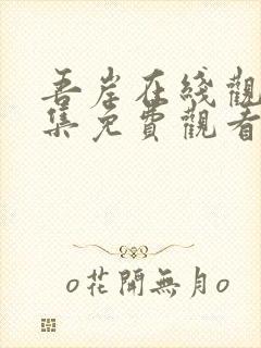 吾岸在线观看全集免费观看高清