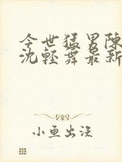 今世猛男陈六何沈轻舞最新章节