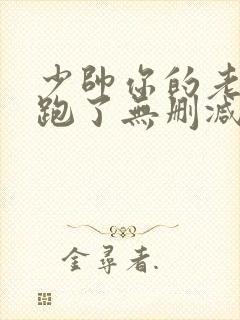 少帅你的老婆又跑了无删减版