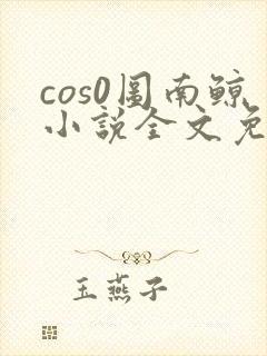 cos0图南鲸小说全文免费阅读笔趣阁