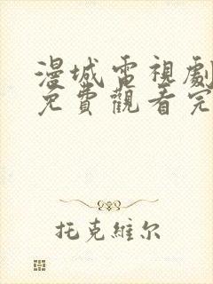 漫城电视剧全集免费观看完整版