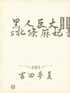 黑人巨大マラvs北条麻妃番号是多大