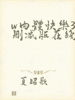 w肉体快乐3未删减版在线观看无删减