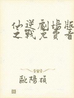 仙逆剧场版神临之战免费看封面