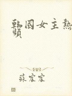 韩国女主热舞视频