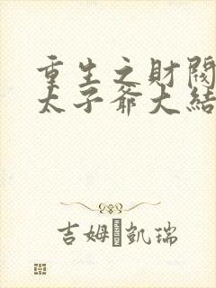 重生之财阀家的太子爷大结局封面