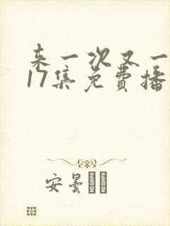 来一次又一次第17集免费播放在线观看