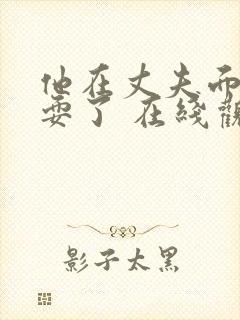 他在丈夫面前被耍了 在线观看