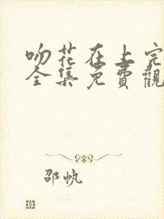 吻花在上完整版全集免费观看封面