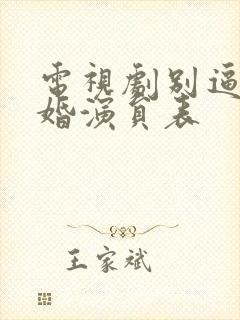 电视剧别逼我结婚演员表