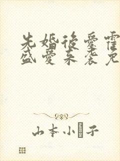 先婚后爱霍先生盛爱来袭免费阅读