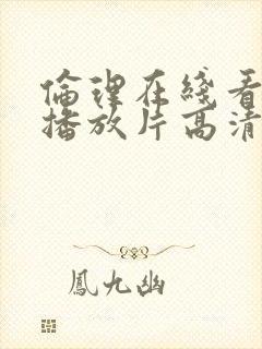 伦理在线看免费播放片高清