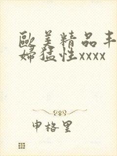 欧美精品丰满熟妇猛性xxxx