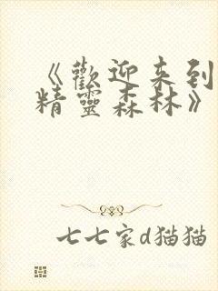 《欢迎来到浪荡精灵森林》动漫免费观看