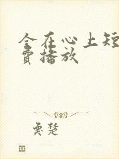 全在心上短剧免费播放