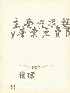 主受催眠系统by唐棠免费阅读全文