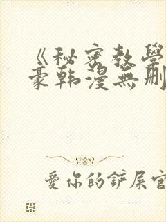《秘密教学》子豪韩漫无删减