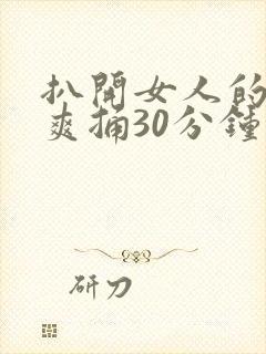 扒开女人的屁股爽捅30分钟封面