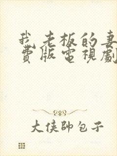 我老板的妻子免费版电视剧免费观看