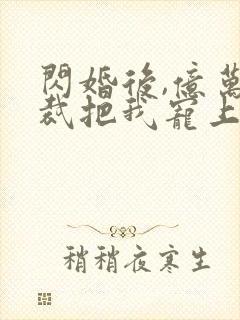 闪婚后,亿万总裁把我宠上天短剧