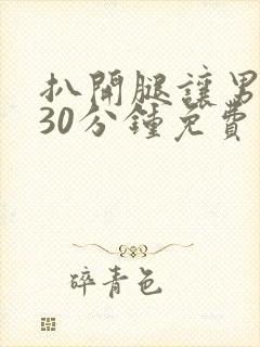 扒开腿让男人捅30分钟免费封面