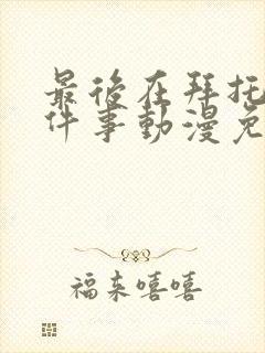 最后在拜托你一件事动漫免费观看