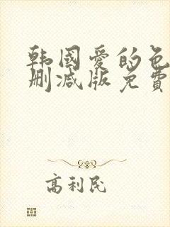 韩国爱的色放未删减版免费观看