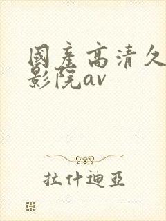 国产高清久久电影院av