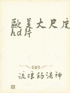 欧美大尺度激情hd片