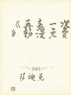 《再来一次好吗》动漫免费观看全集