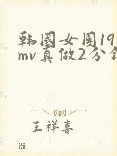 韩国女团19禁mv真做2分钟