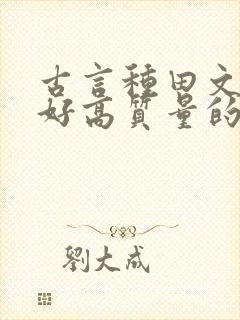 古言种田文文笔好高质量的完结文