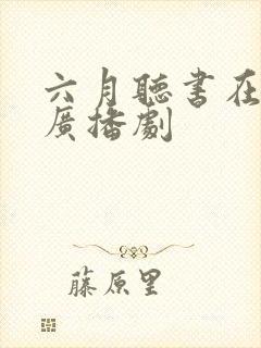 六月听书在线听广播剧