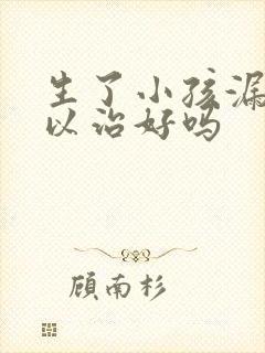 生了小孩漏尿可以治好吗