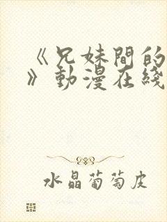 《兄妹间的秘密》动漫在线观看